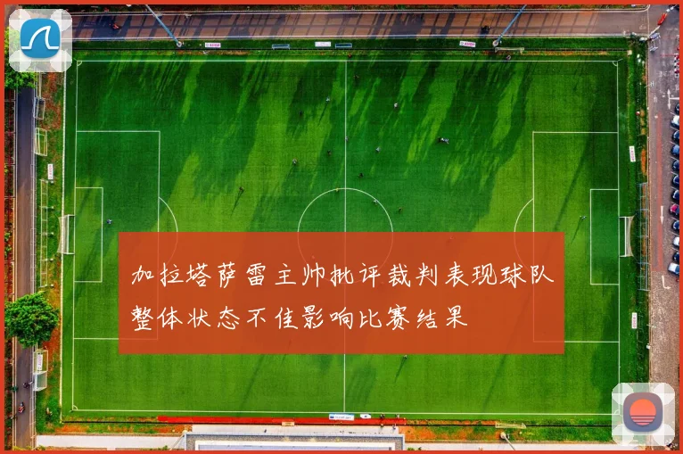 加拉塔萨雷主帅批评裁判表现球队整体状态不佳影响比赛结果