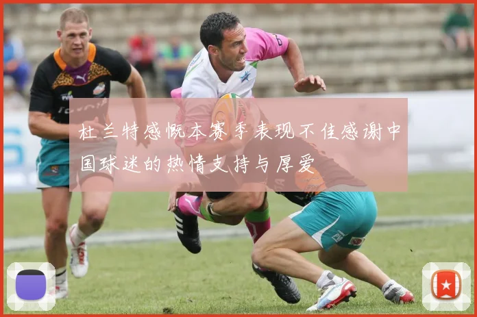 杜兰特感慨本赛季表现不佳感谢中国球迷的热情支持与厚爱